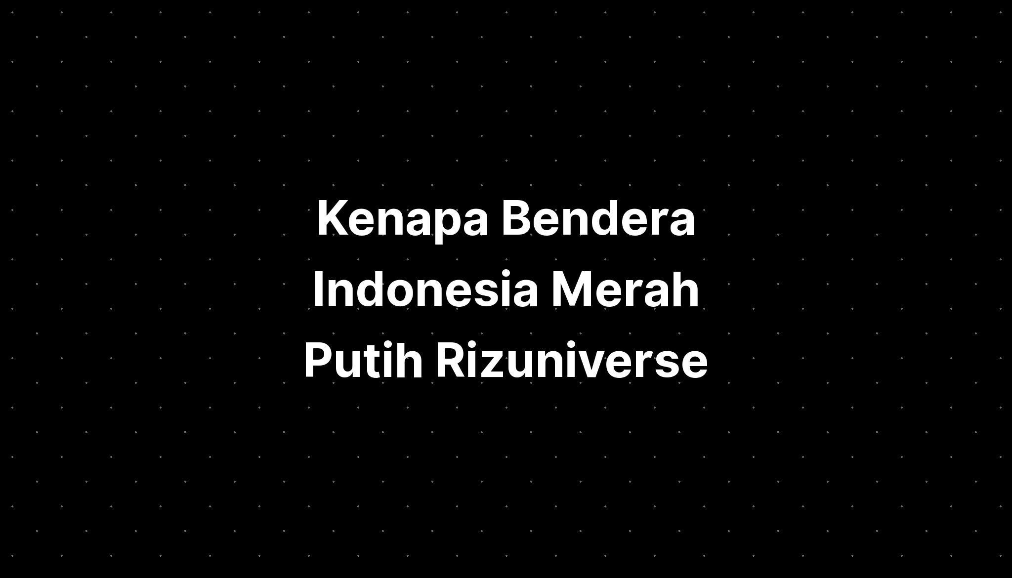 Kenapa Bendera Indonesia Merah Putih Rizuniverse  IMAGESEE